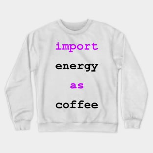 Import Energy as Coffee Python Funny Drink Crewneck Sweatshirt